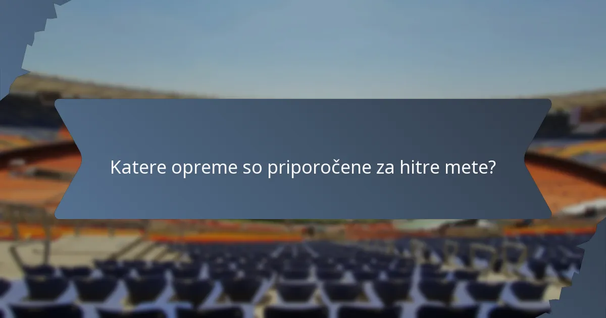 Katere opreme so priporočene za hitre mete?