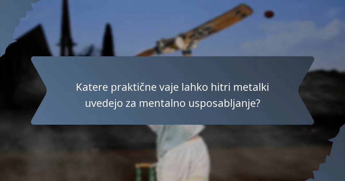 Katere praktične vaje lahko hitri metalki uvedejo za mentalno usposabljanje?