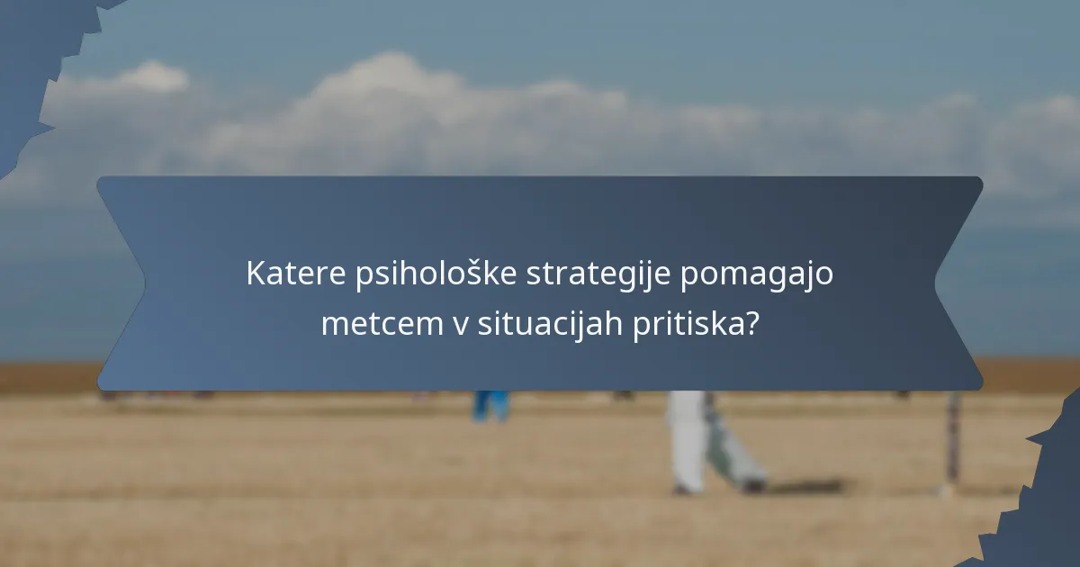 Katere psihološke strategije pomagajo metcem v situacijah pritiska?