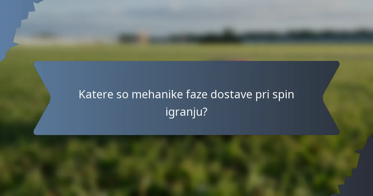 Katere so mehanike faze dostave pri spin igranju?