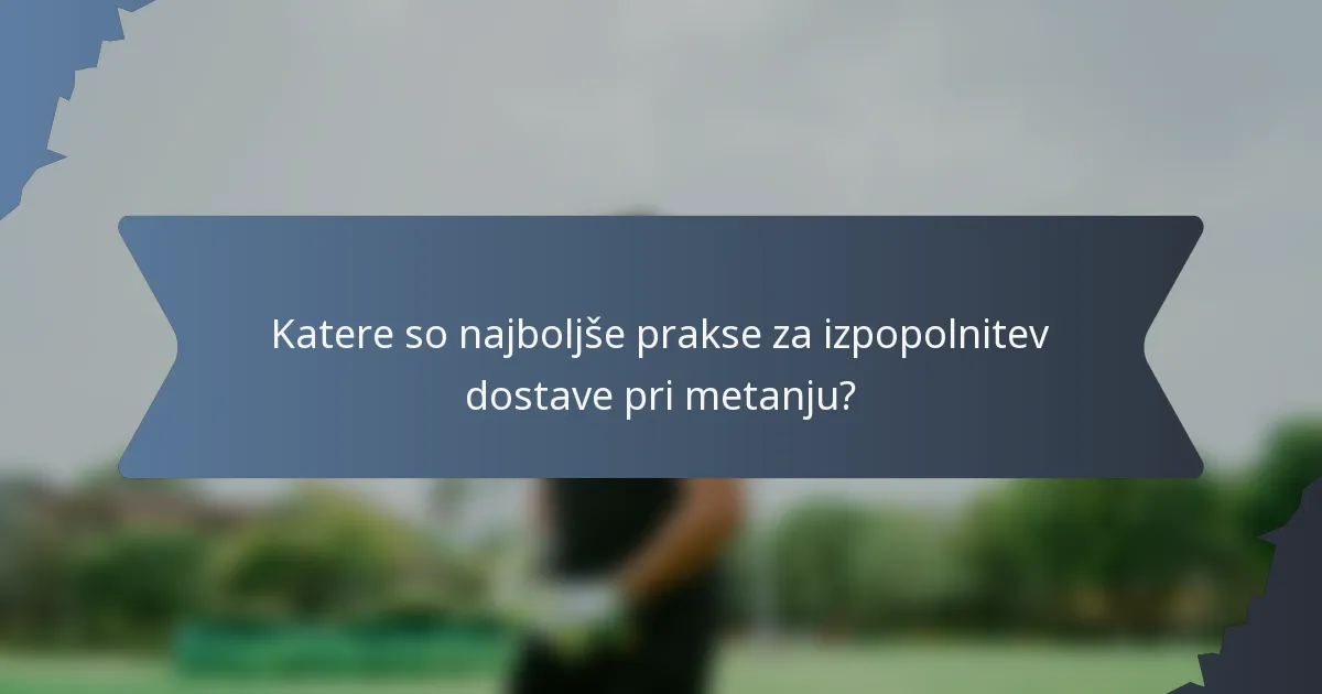 Katere so najboljše prakse za izpopolnitev dostave pri metanju?