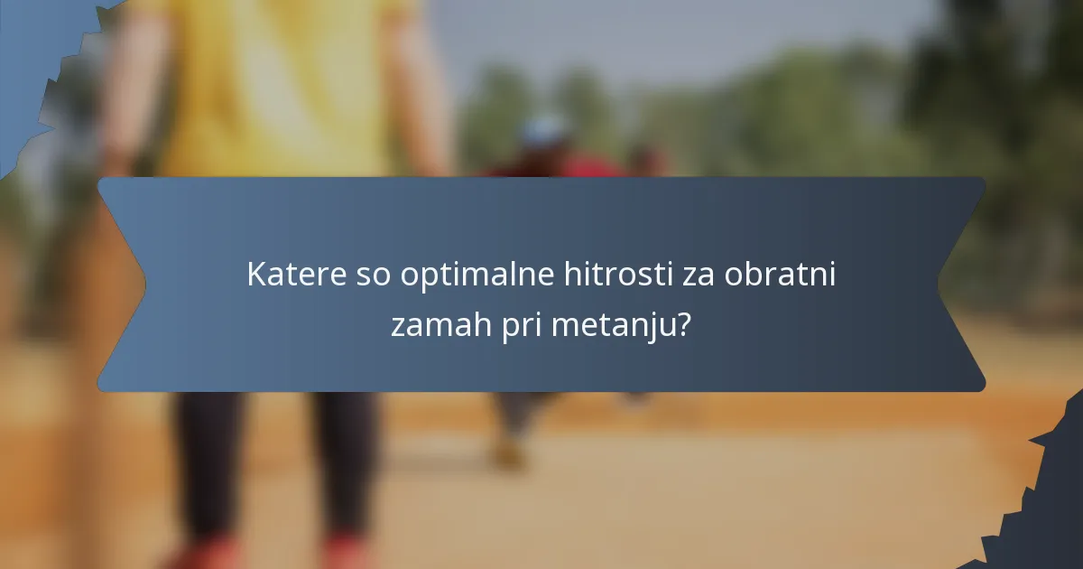 Katere so optimalne hitrosti za obratni zamah pri metanju?