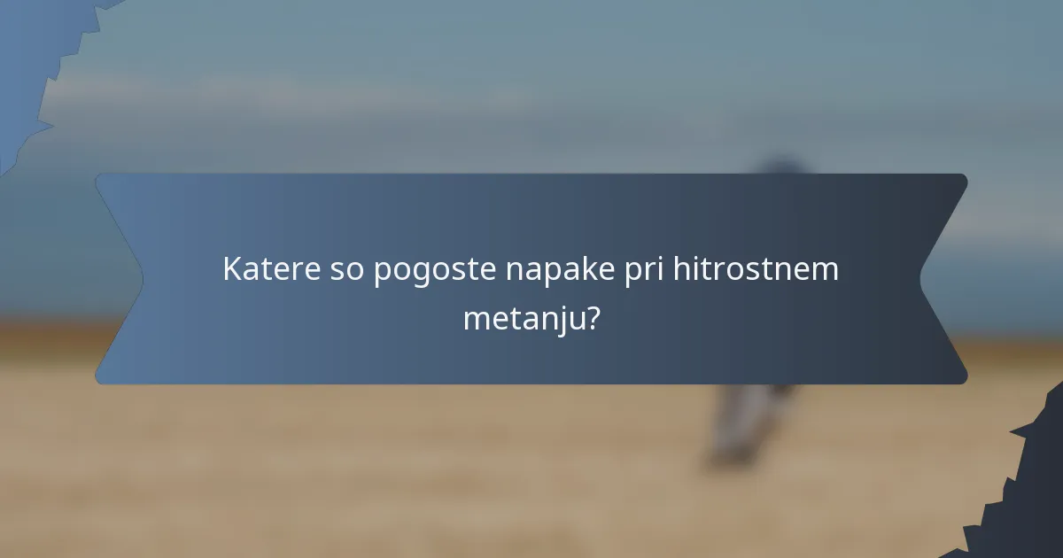 Katere so pogoste napake pri hitrostnem metanju?