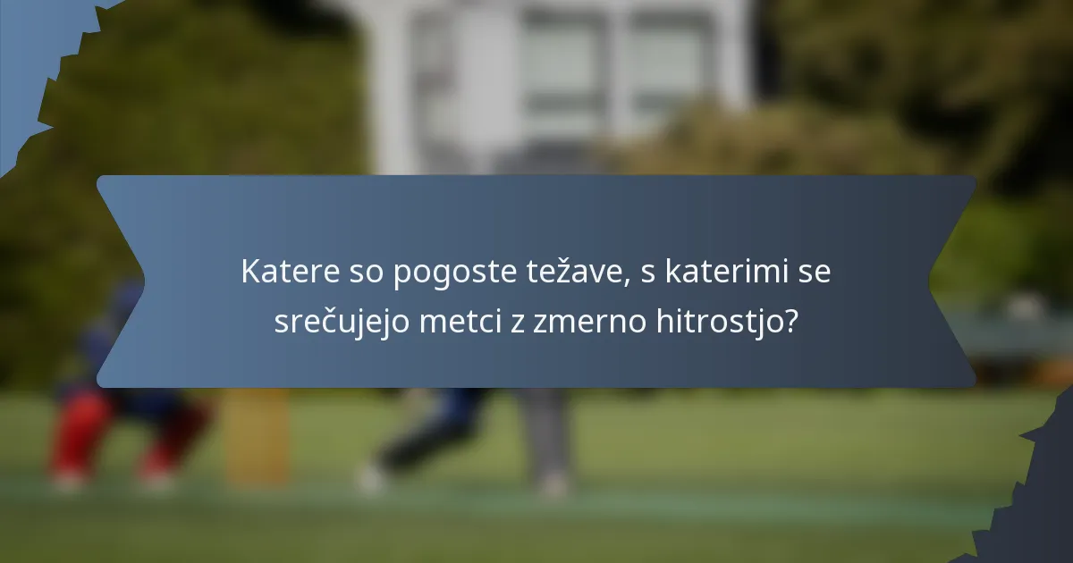 Katere so pogoste težave, s katerimi se srečujejo metci z zmerno hitrostjo?
