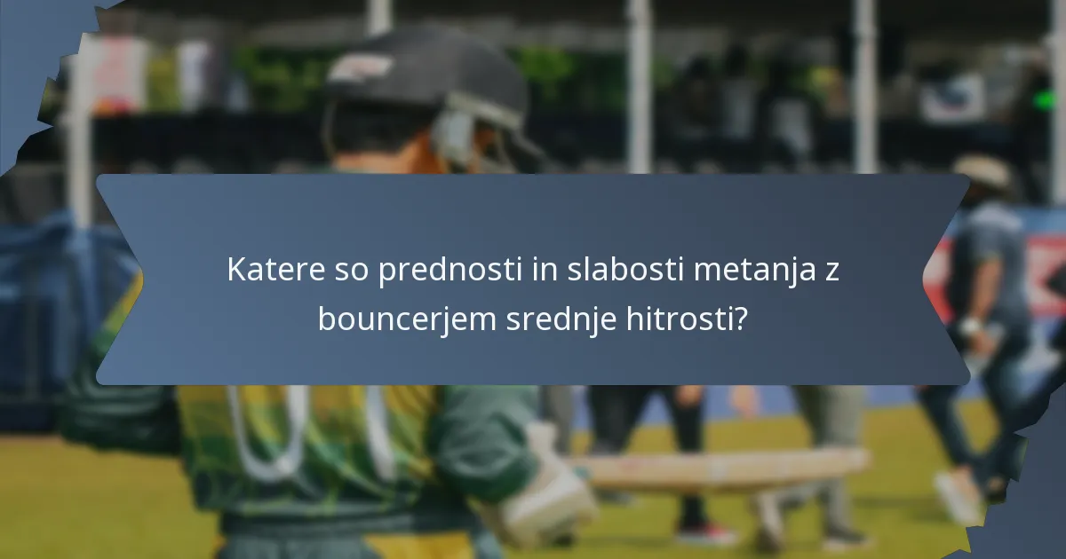 Katere so prednosti in slabosti metanja z bouncerjem srednje hitrosti?