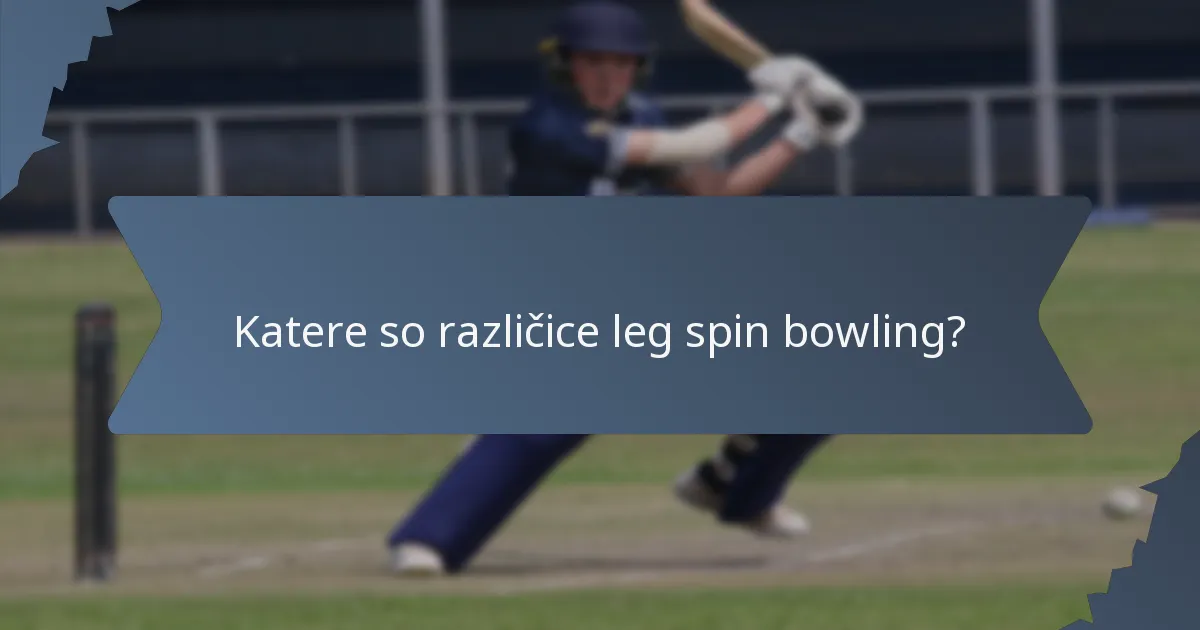 Katere so različice leg spin bowling?