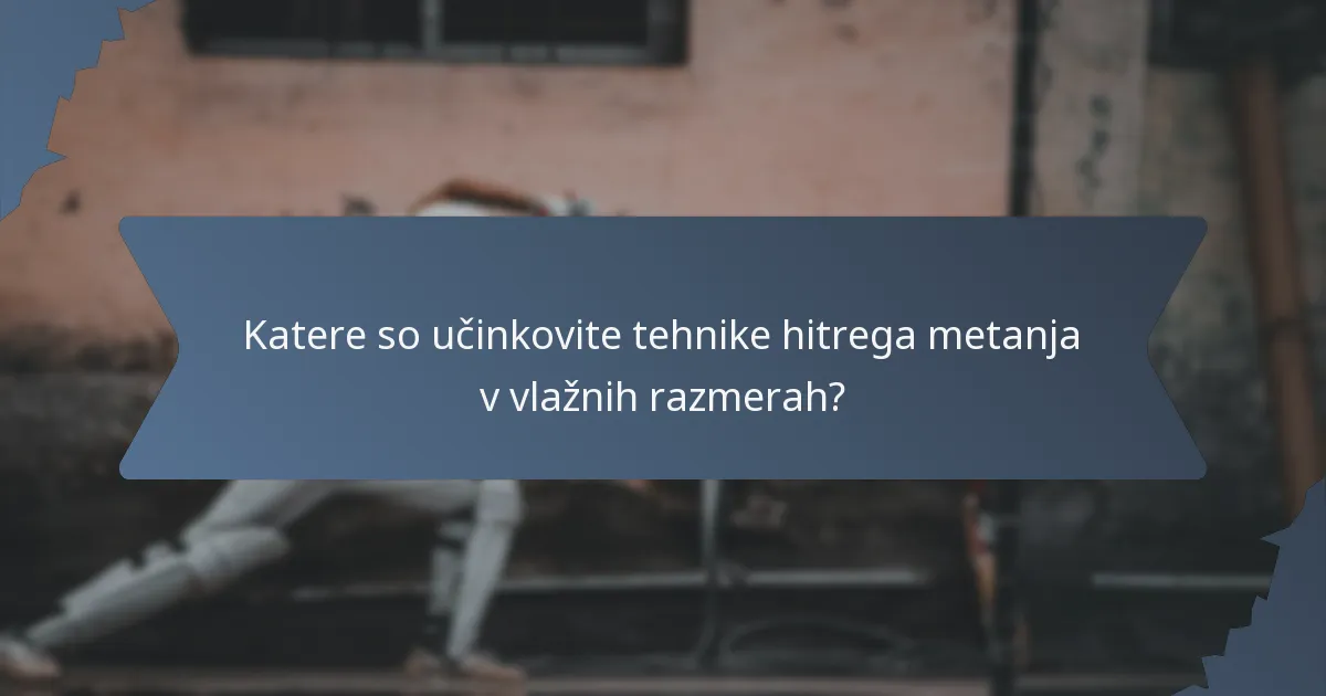 Katere so učinkovite tehnike hitrega metanja v vlažnih razmerah?