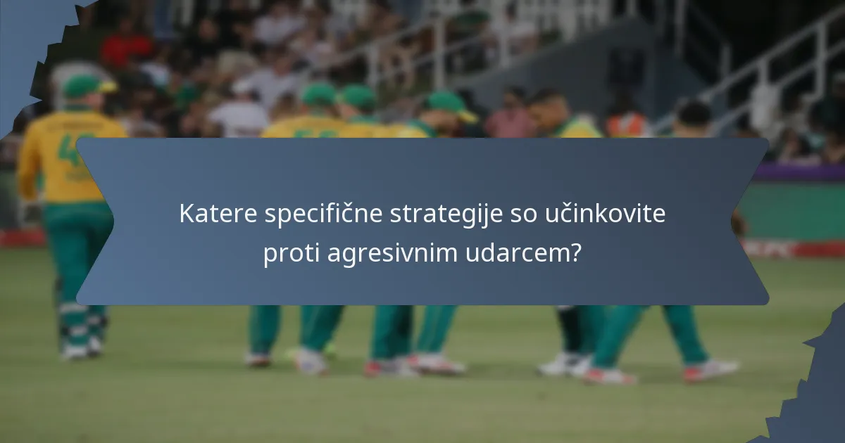 Katere specifične strategije so učinkovite proti agresivnim udarcem?