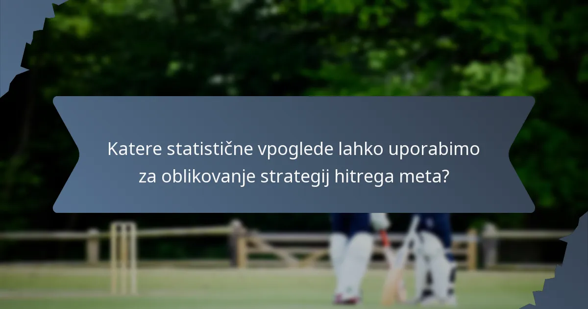 Katere statistične vpoglede lahko uporabimo za oblikovanje strategij hitrega meta?