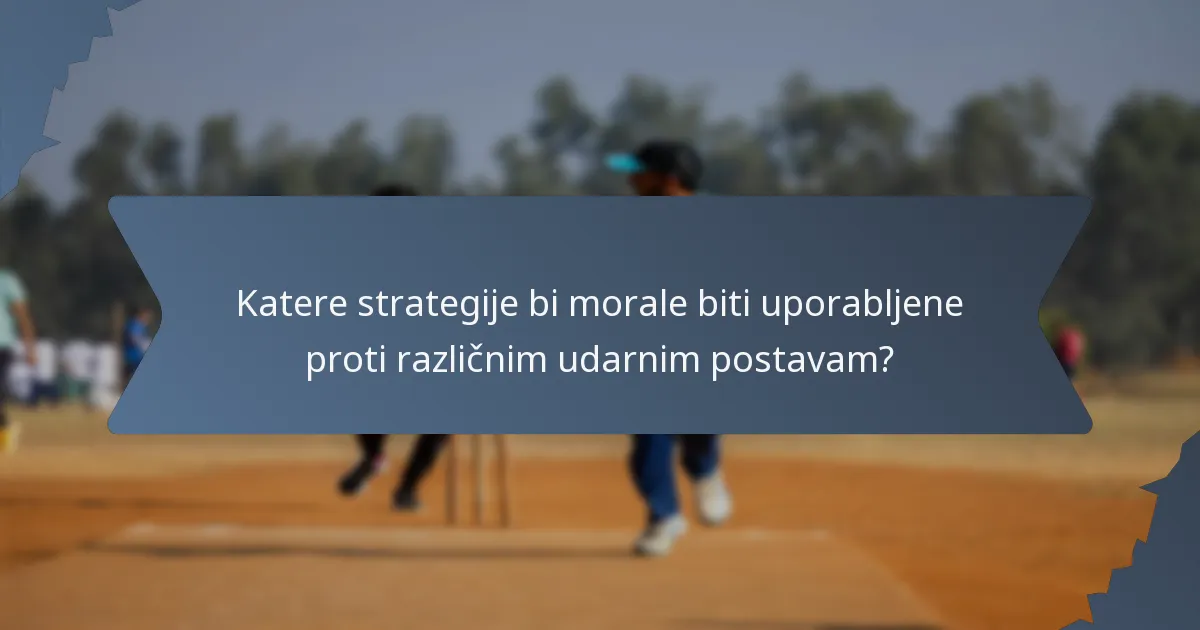 Katere strategije bi morale biti uporabljene proti različnim udarnim postavam?