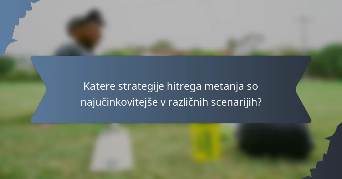 Katere strategije hitrega metanja so najučinkovitejše v različnih scenarijih?