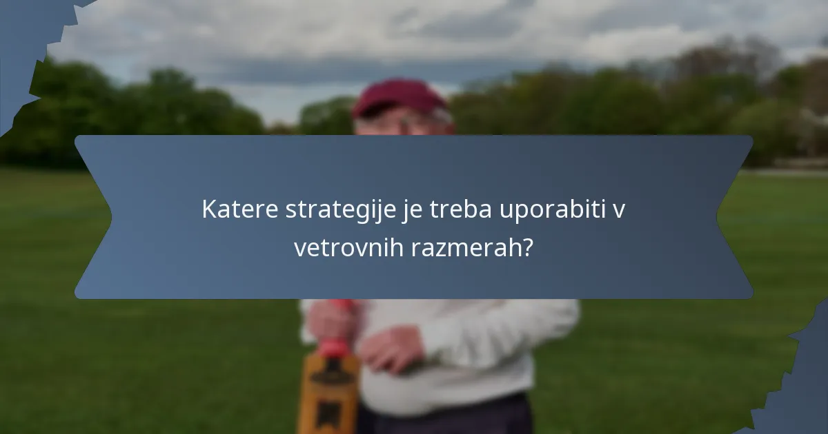 Katere strategije je treba uporabiti v vetrovnih razmerah?