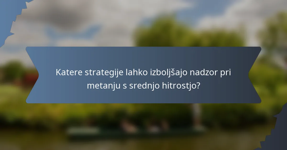 Katere strategije lahko izboljšajo nadzor pri metanju s srednjo hitrostjo?