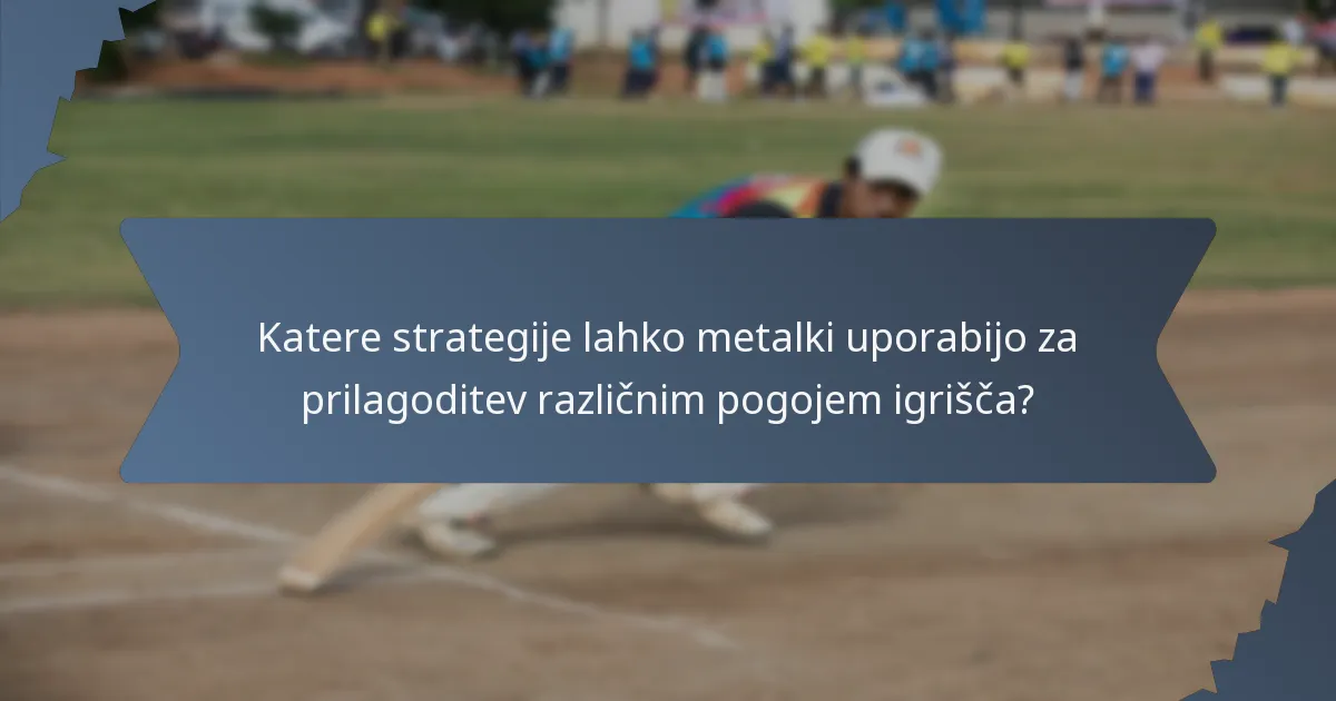 Katere strategije lahko metalki uporabijo za prilagoditev različnim pogojem igrišča?