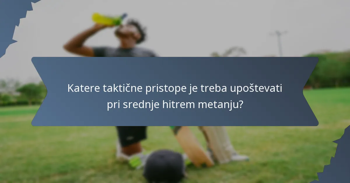 Katere taktične pristope je treba upoštevati pri srednje hitrem metanju?