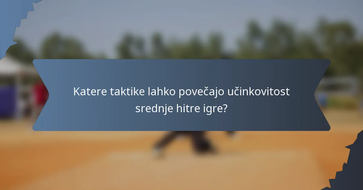 Katere taktike lahko povečajo učinkovitost srednje hitre igre?