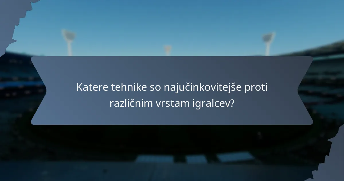 Katere tehnike so najučinkovitejše proti različnim vrstam igralcev?