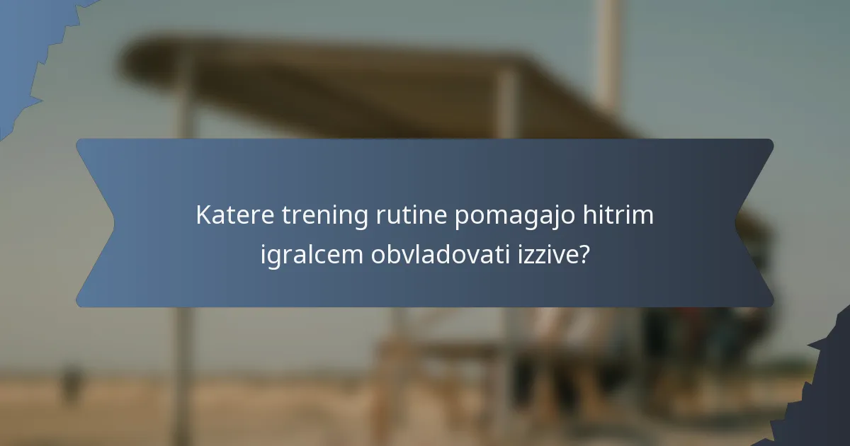 Katere trening rutine pomagajo hitrim igralcem obvladovati izzive?