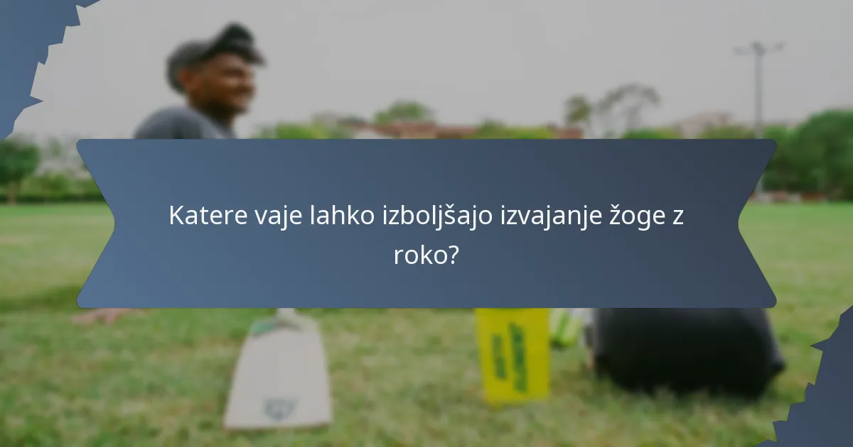 Katere vaje lahko izboljšajo izvajanje žoge z roko?