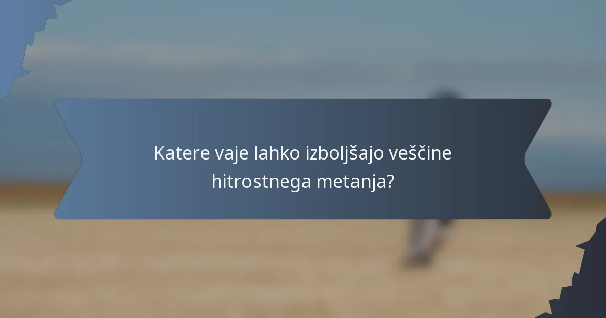 Katere vaje lahko izboljšajo veščine hitrostnega metanja?