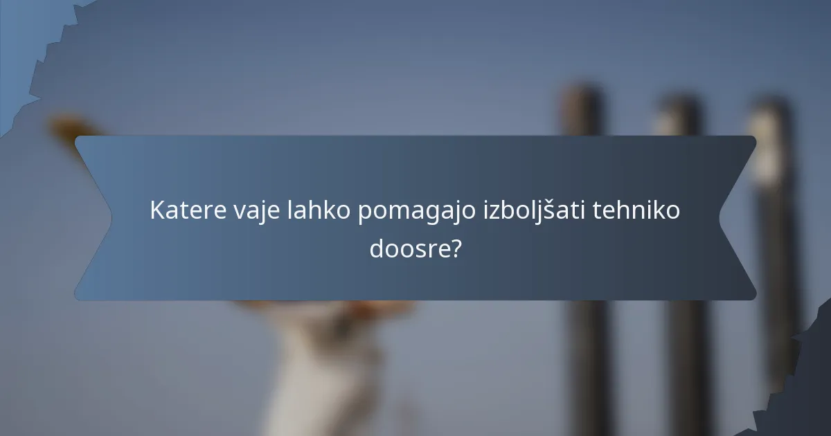 Katere vaje lahko pomagajo izboljšati tehniko doosre?