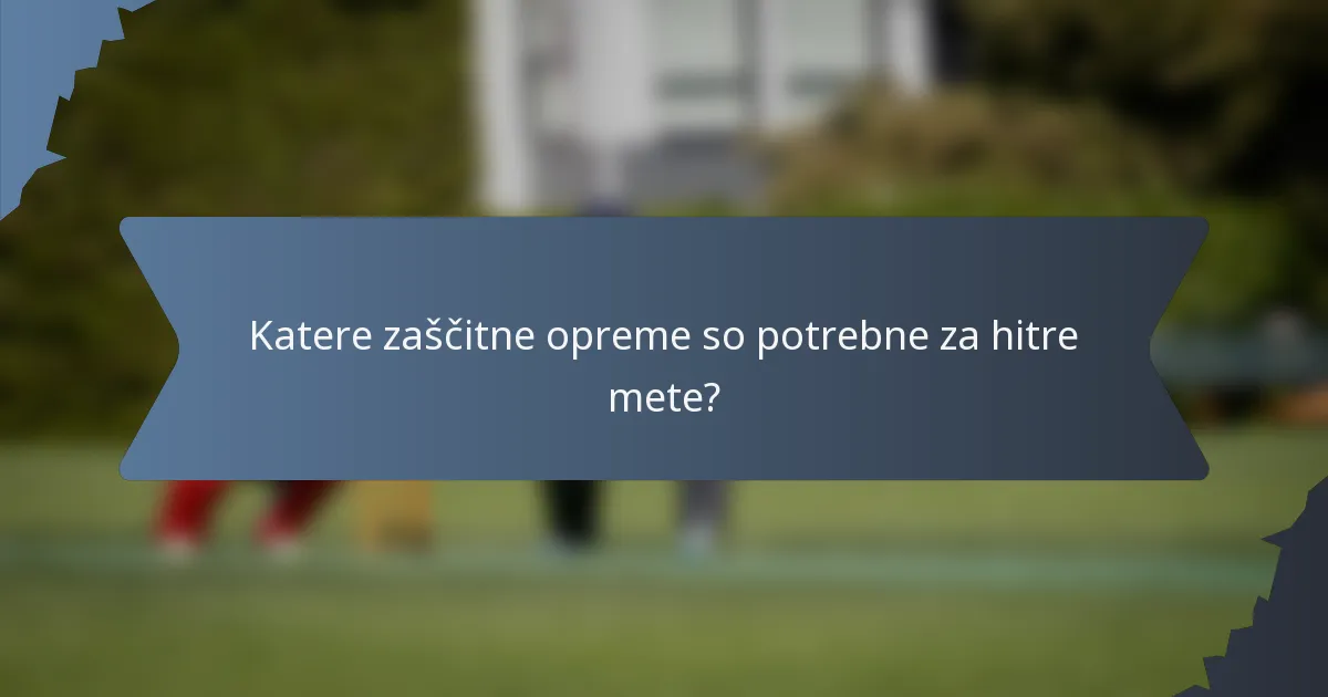 Katere zaščitne opreme so potrebne za hitre mete?