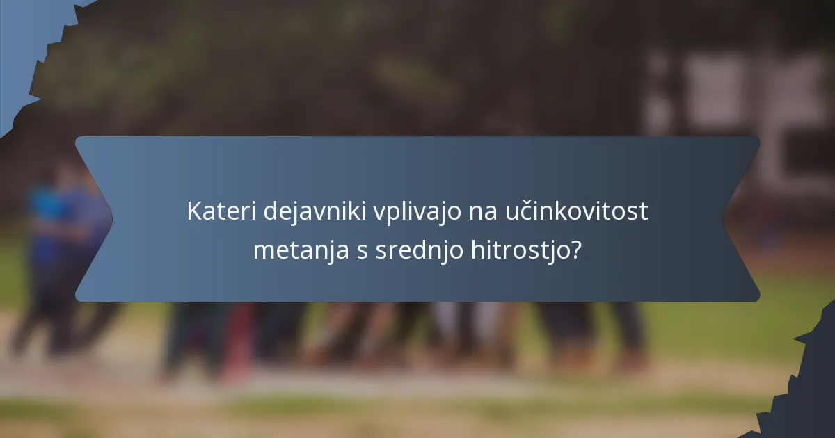 Kateri dejavniki vplivajo na učinkovitost metanja s srednjo hitrostjo?