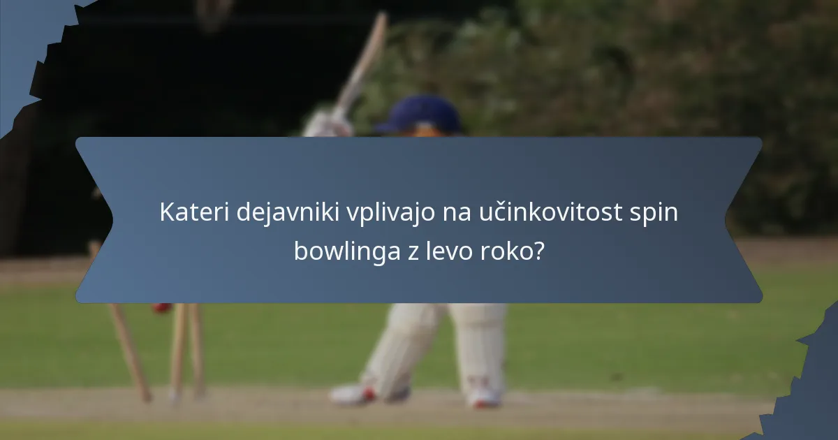 Kateri dejavniki vplivajo na učinkovitost spin bowlinga z levo roko?