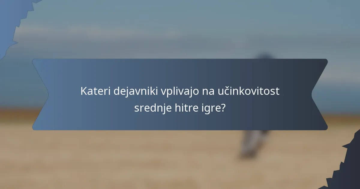 Kateri dejavniki vplivajo na učinkovitost srednje hitre igre?