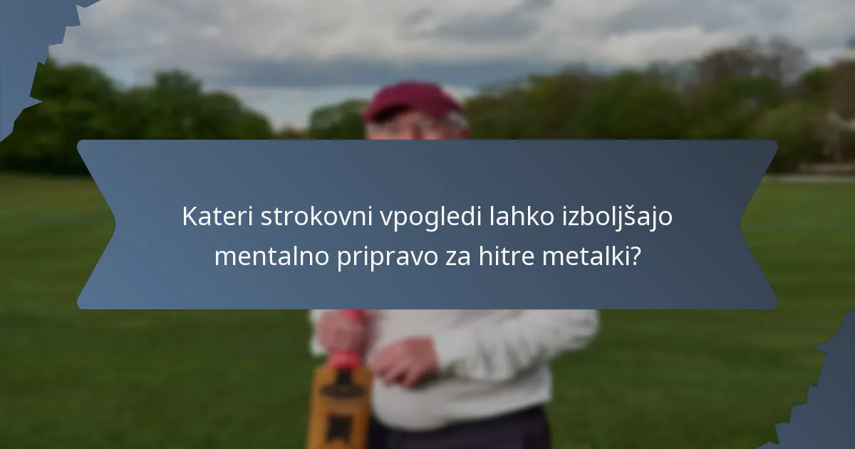 Kateri strokovni vpogledi lahko izboljšajo mentalno pripravo za hitre metalki?