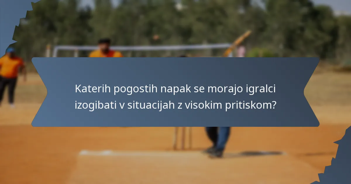 Katerih pogostih napak se morajo igralci izogibati v situacijah z visokim pritiskom?