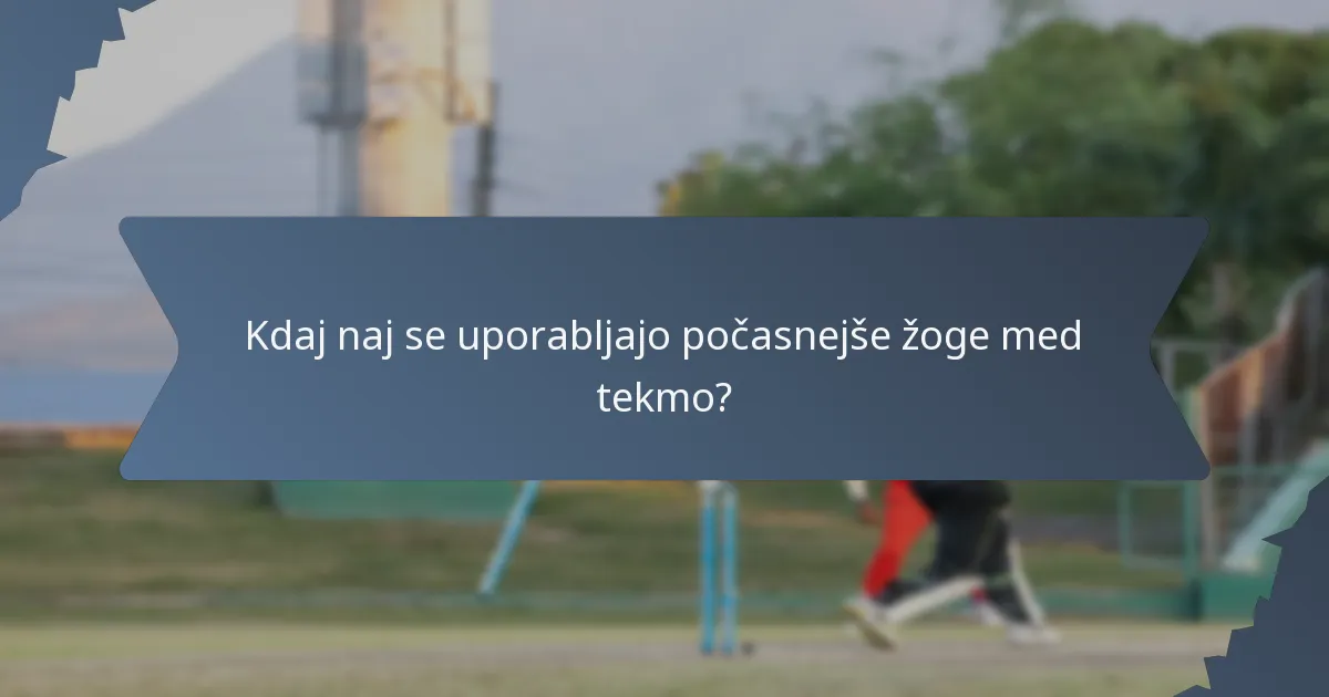 Kdaj naj se uporabljajo počasnejše žoge med tekmo?
