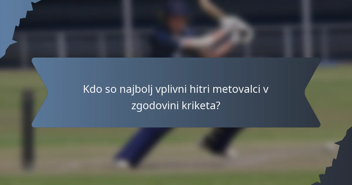 Kdo so najbolj vplivni hitri metovalci v zgodovini kriketa?