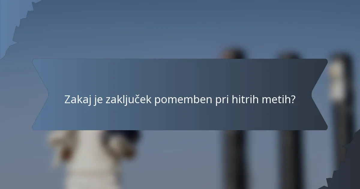 Zakaj je zaključek pomemben pri hitrih metih?